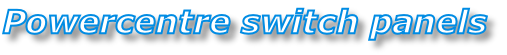 Powercentre switch panels
