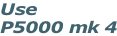 Use P5000 mk 4